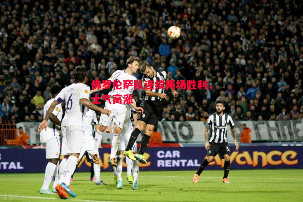 FB体育平台-佛罗伦萨队连续两场胜利，士气高涨