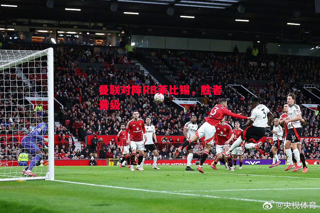 FB体育平台-曼联对阵RB莱比锡，胜者晋级