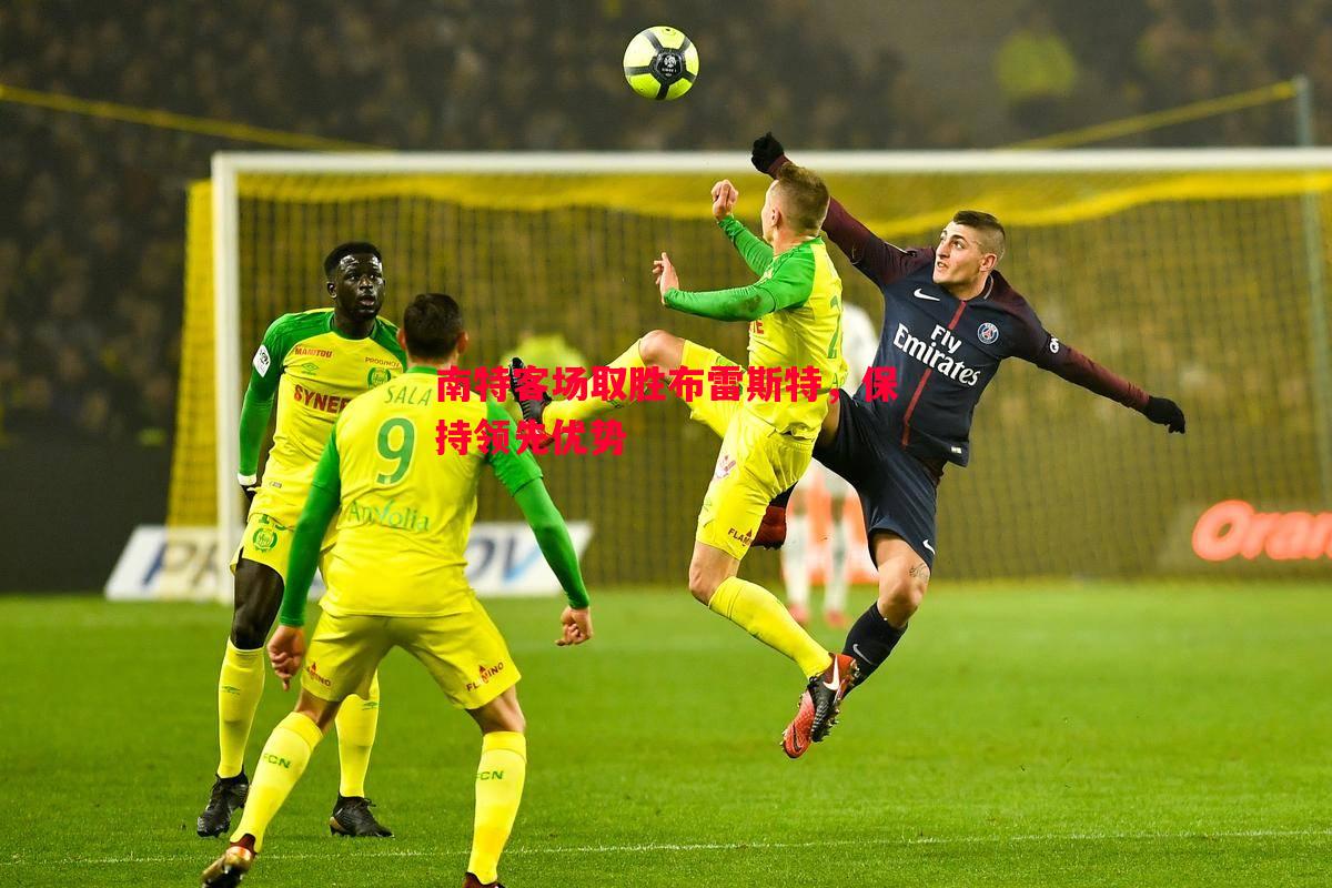 FB体育官方网站-南特客场取胜布雷斯特，保持领先优势