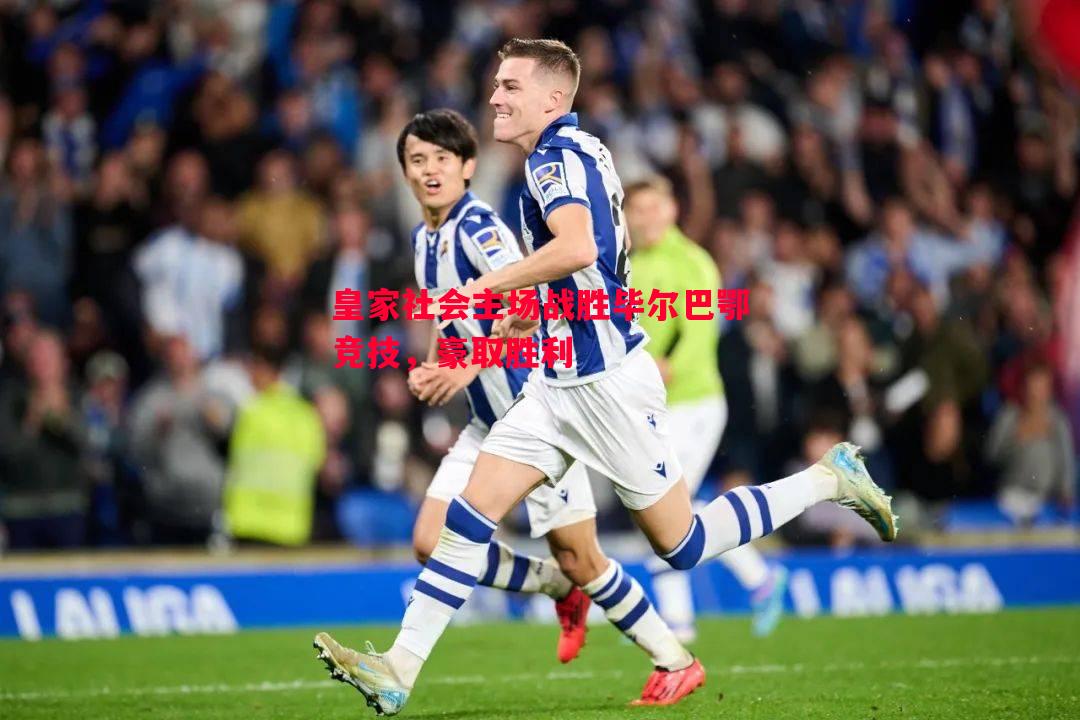 FB体育-皇家社会主场战胜毕尔巴鄂竞技，豪取胜利
